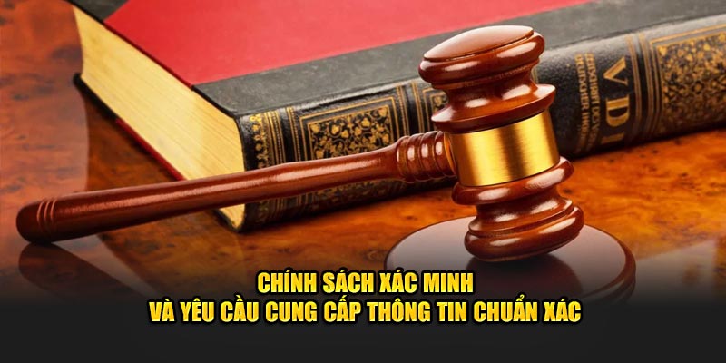 Chính sách xác minh và yêu cầu cung cấp thông tin chuẩn xác