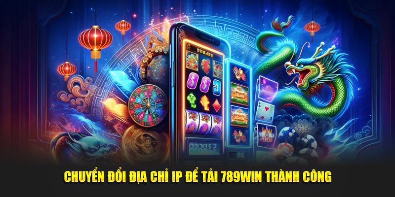 Chuyển đổi địa chỉ IP để tải 789WIN thành công