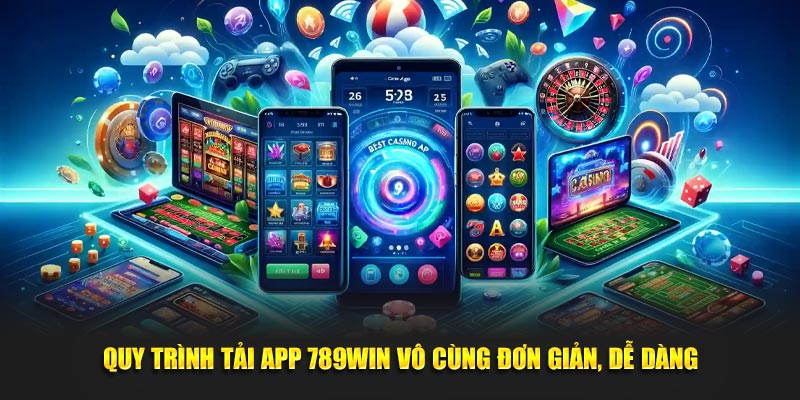 Quy trình tải app 789WIN vô cùng đơn giản, dễ dàng